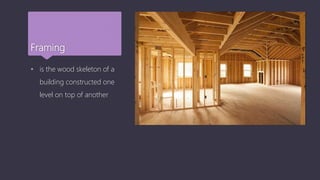 Framing
 is the wood skeleton of a
building constructed one
level on top of another
 
