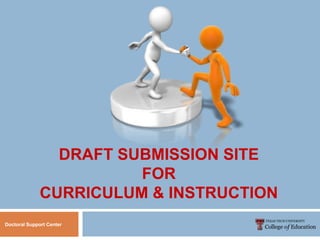 DRAFT SUBMISSION SITE
FOR
CURRICULUM & INSTRUCTION
Doctoral Support Center
 
