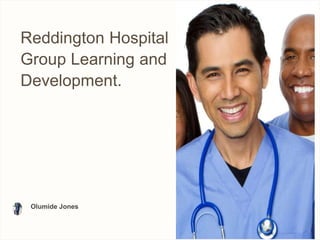 Reddington Hospital
Group Learning and
Development.
Olumide Jones
 
