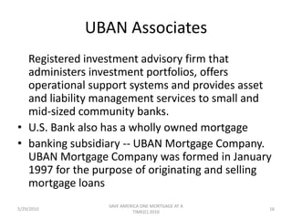USBANCORP BANKING SUBSIDIARIES:  U.S. BankU.S. Bank is a state bank chartered under the Pennsylvania Banking code of1965, as amended.5/29/201014SAVE AMERICA ONE MORTGAGE AT A TIME(C) 2010