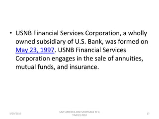 the Company formedImmediately following the acquisition of JSB United Bancorp Life Insurance Company "United Life") in October 1987in October 1987, USBANCORP Trust and Financial Services Company (the "Trust Company") in October 1992UBAN Associates, Inc. ("UBAN Associates"), in January 19975/29/201015SAVE AMERICA ONE MORTGAGE AT A TIME(C) 2010