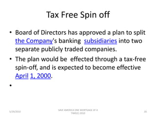 The Company's principal activitiesConsist of owning and operating its five wholly-owned subsidiary entitiesEntities derive substantially all  of their income from banking and bank-related services. TFunctions primarily as a coordinating and servicing unit for its subsidiary entities in general management, credit policies and procedures, accounting and taxes, loan  review, auditing, investment advisory, compliance, marketing, insurance risk  management, general corporate services, and financial and strategic planning.   5/29/201018SAVE AMERICA ONE MORTGAGE AT A TIME(C) 2010