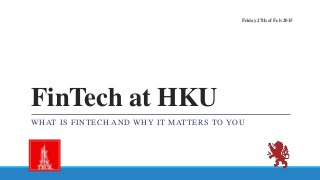 FinTech at HKU
WHAT IS FINTECH AND WHY IT MATTERS TO YOU
Friday 27th of Feb 2015
 
