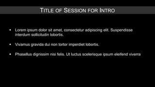 TITLE OF SESSION FOR INTRO


   Lorem ipsum dolor sit amet, consectetur adipiscing elit. Suspendisse
    interdum sollicitudin lobortis.

   Vivamus gravida dui non tortor imperdiet lobortis.

   Phasellus dignissim nisi felis. Ut luctus scelerisque ipsum eleifend viverra
 