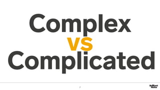 Complex
Complicated
vs
7
 
