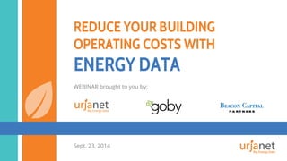 REDUCE YOUR BUILDING 
OPERATING COSTS WITH 
ENERGY DATA 
WEBINAR brought to you by: 
Sept. 23, 2014 
 