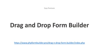 Drag and Drop Form Builder
https://www.phpformbuilder.pro/drag-n-drop-form-builder/index.php
Easy Premium
 