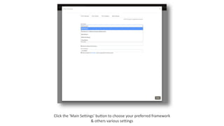 Click the 'Main Settings' button to choose your preferred framework
& others various settings
 