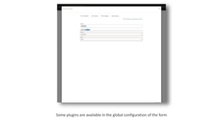 Some plugins are available in the global configuration of the form
 