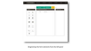 Drag & drop the form elements from the left panel
 