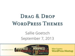 Drag & Drop
WordPress Themes
Sallie Goetsch
September 7, 2013
 