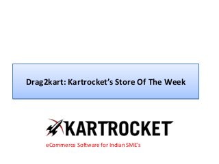 Drag2kart: Kartrocket’s Store Of The Week
eCommerce Software for Indian SME’s
 