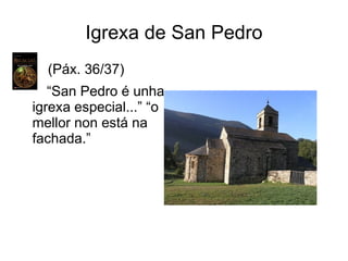 Igrexa de San Pedro
(Páx. 36/37)
“San Pedro é unha
igrexa especial...” “o
mellor non está na
fachada.”
 
