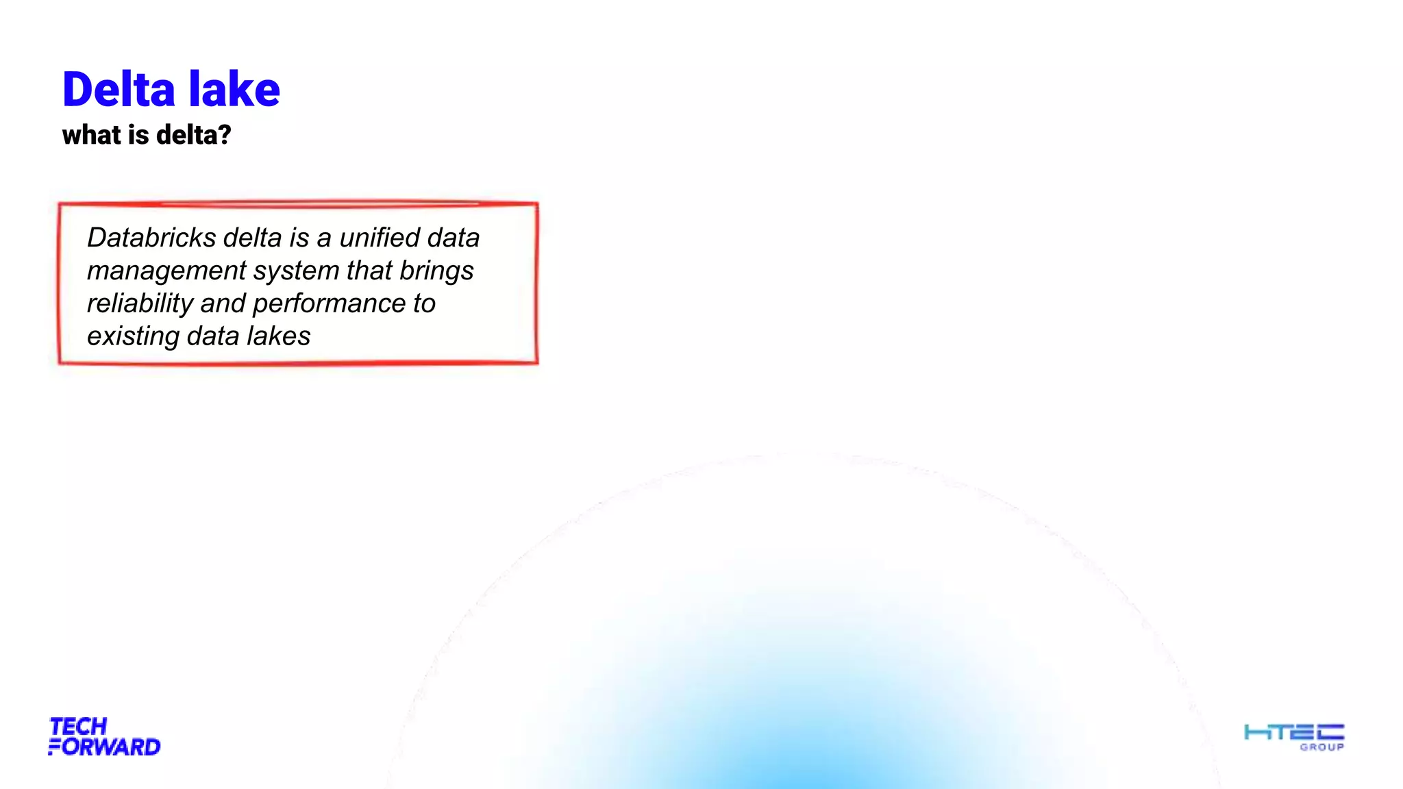 Delta lake
what is delta?
Databricks delta is a unified data
management system that brings
reliability and performance to
existing data lakes
 