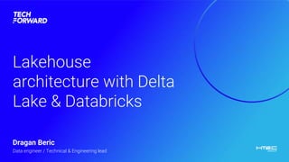 Lakehouse
architecture with Delta
Lake & Databricks
Data engineer / Technical & Engineering lead
Dragan Beric
 