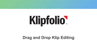 Drag and Drop Klip Editing
 