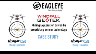 9
Mining Exploration
Mining Exploration driven by
proprietary sensor technology
Mining Exploration
CASE STUDY
 