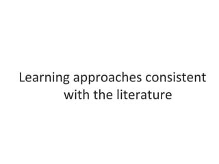 Learning approaches consistent
with the literature
 