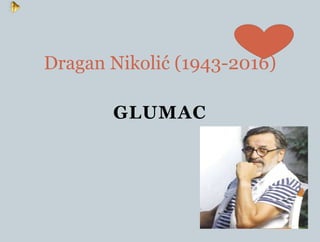 GLUMAC
Dragan Nikolić (1943-2016)
 