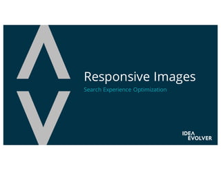 Responsive Images
Search Experience Optimization
 