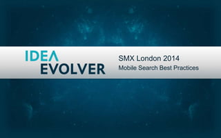 SMX London 2014
Mobile Search Best Practices
 