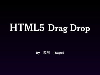 HTML5   Drag Drop By  老刘  (hugo) 