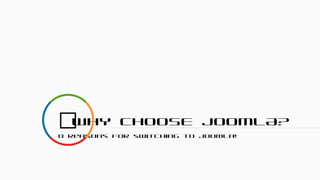 WHY CHOOSE JOOMLA?
8 reasons for switching to Joomla!

 
