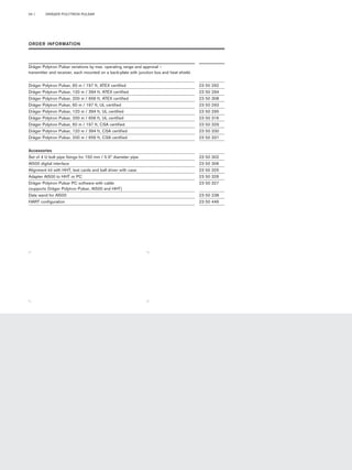 DRÄGER 04 | POLYTRON PULSAR 
ORDER INFORMATION 
Dräger Polytron Pulsar variations by max. operating range and approval – 
transmitter and receiver, each mounted on a back-plate with junction box and heat shield. 
Dräger Polytron Pulsar, 60 m / 197 ft, ATEX certified 23 50 292 
Dräger Polytron Pulsar, 120 m / 394 ft, ATEX certified 23 50 294 
Dräger Polytron Pulsar, 200 m / 656 ft, ATEX certified 23 50 308 
Dräger Polytron Pulsar, 60 m / 197 ft, UL certified 23 50 293 
Dräger Polytron Pulsar, 120 m / 394 ft, UL certified 23 50 295 
Dräger Polytron Pulsar, 200 m / 656 ft, UL certified 23 50 316 
Dräger Polytron Pulsar, 60 m / 197 ft, CSA certified 23 50 329 
Dräger Polytron Pulsar, 120 m / 394 ft, CSA certified 23 50 330 
Dräger Polytron Pulsar, 200 m / 656 ft, CSA certified 23 50 331 
Accessories 
Set of 4 U bolt pipe fixings for 150 mm / 5.9” diameter pipe 23 50 302 
AI500 digital interface 23 50 306 
Alignment kit with HHT, test cards and ball driver with case 23 50 325 
Adapter AI500 to HHT or PC 23 50 326 
Dräger Polytron Pulsar PC software with cable 23 50 327 
(supports Dräger Polytron Pulsar, AI500 and HHT) 
Data wand for AI500 23 50 238 
HART configuration 23 50 446 
Tel: +44 (0)191 490 1547 
Fax: +44 (0)191 477 5371 
Email: northernsales@thorneandderrick.co.uk 
Website: www.heattracing.co.uk 
www.thorneanderrick.co.uk 
