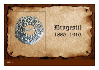Side 1
		
Dragestil
1880- 1910
 