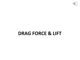 DRAG FORCE & LIFT
 