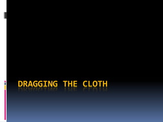 DRAGGING THE CLOTH 