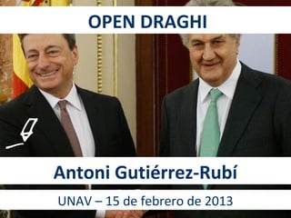 OPEN DRAGHI




Antoni Gutiérrez-Rubí
UNAV – 15 de febrero de 2013
 