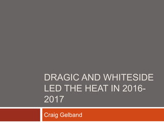 DRAGIC AND WHITESIDE
LED THE HEAT IN 2016-
2017
Craig Gelband
 