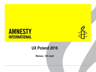 UX Poland 2016
Warsaw , 13th April
 