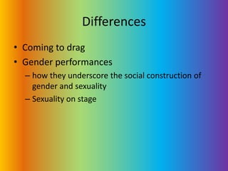 DifferencesComing to dragGender performances how they underscore the social construction of gender and sexualitySexuality on stage