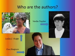 Who are the authors?Verta TaylorLeila J. Rupp Eve Shapiro