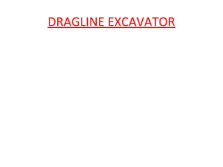 DRAGLINE EXCAVATOR
 