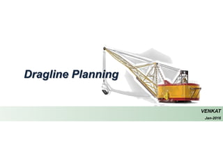VENKAT
Jan-2016
Dragline Planning
 