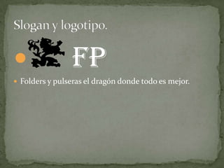                 FP
 Folders y pulseras el dragón donde todo es mejor.
 