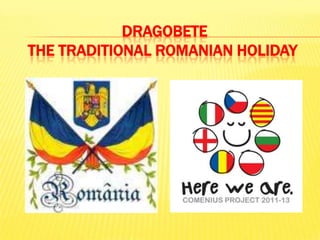 DRAGOBETE
THE TRADITIONAL ROMANIAN HOLIDAY
 