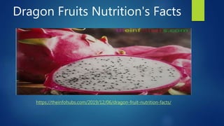Dragon Fruits Nutrition's Facts
https://theinfohubs.com/2019/12/06/dragon-fruit-nutrition-facts/
 