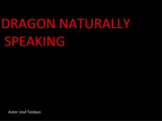 DRAGON NATURALLY  SPEAKING Autor: José Tandazo 