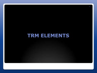 R




TRM ELEMENTS
 