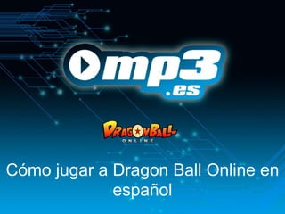 Cómo jugar a Dragon Ball Online en
             español
 