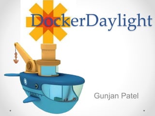 DockerDaylight
Gunjan Patel
 