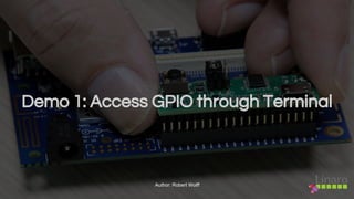 Demo 1: Access GPIO through Terminal
Author: Robert Wolff
 
