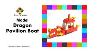 Model
Dragon
Pavilion Boat
Copyright © Lifeforce Harmonic LLP
 