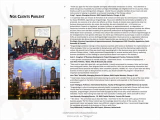    “Thank you again for the most enjoyable and highly informative introduction to China. Your attention to
                           detail and gracious hospitality has provided a bridge of knowledge and enlightenment for my journey. Many
                           thanks as well to your distinguished colleagues. Clearly they are valuable members of your team and were
                           instrumental in helping me establish an enhanced knowledge of the Chinese culture. “
                           Craig T. Ingram, Managing Director, BMO Capital Markets, Chicago, IL USA
NOS CLIENTS PARLENT       « J'ai participé dans une mission de formation et de contacts en Chine pour les commissaires à l'exportation,
                           du réseau RECOMEX, organisée par Dragonbridge. Nous avons bénéficié d'une formation préalable sur le
                           protocole, les coutumes et la culture des affaires en Chine. Ensuite, la mission nous a permis de visiter les
                           bureaux des gouvernements, des usines, des marchés, des parcs industriels etc.… et d'assister aux
                           présentations d’experts en logistique, au niveau juridique, en approvisionnement, en négociation, en
                           ressources humaines et dans d'autres disciplines d'une grande importance pour la bonne conduite des affaires
                           en Chine. Nous avons été bien encadrés par le personnel professionnel de Dragonbridge au Canada et en
                           Chine durant tout le processus. La mission nous a fourni des contacts en Chine et une foule d'apprentissages et
                           de renseignements d'une grande utilité pour nos clients qui s'intéressent à ce grand pays si vaste et complexe.
                           Enfin, je recommande les services de Dragonbridge Corporation à toute personne ou organisation désireuse
                           d’entreprendre des démarches dans ce monde d’opportunités que représente la Chine d’aujourd’hui. »
                           Éric Bégin, Directeur Exportation et Approvisionnement, Développement PME Chaudière-Appalaches, Saint-
                           Romuald, QC Canada
                          “Dragonbridge combines training in China business essentials with hands-on facilitation for implementation of
                           China strategies. Peter is a true specialist in doing business with China and has fascinating insights into the
                           culture. My second trip to China was much more rewarding both in the business sense and in being able to
                           embrace Chinese culture. I highly recommend Dragonbridge for anyone working with China or exploring
                           business possibilities in China looking for sound practical advice from experts in this domain.”
                           Seán C. Creaghan, VP Business Development, Project Management Practice, Petaluma CA USA
                          « Votre grande connaissance du marché asiatique - notamment chinois - m'a vivement impressionné. »
                           Jean-Marc Pelletier, Maire, Ville de Brossard, QC Canada
                          “Peter and his team did a great job…very worthwhile…I would recommend his company. Peter and his team
                           have many good trainers, have programs that are useful and fun, did a nice job presenting information that
                           participants found practical and helpful, were competent, dynamic, reliable, etc. If you or your team are doing
                           business in China or plan on doing business in China, you should consider this program. It would be an
                           important and worthwhile investment.”
                           John “Mac” McAuliffe, Managing Director FX Options, BMO Capital Markets, Chicago IL USA
                          “I have known many consultants and trainers during my carrier and I consider Peter as one of the most skilled
                           and brilliant experts in the field of international trade in general, and especially in the Chinese business
                           environment. “
                           Issam Telahigue, Professor, International Business, Faculty of Management, UQAM Montreal, QC Canada
                          “Dragonbridge’s cultural training was extremely helpful in preparing me to deal with Chinese staff and clients.
                           I found their list of behaviours to avoid especially useful and it saved me from many breaches in
                           etiquette. Dragonbridge’s personnel were well equipped to help me see why certain behaviours would be
                           tolerated. I found their training has made me more successful in dealing with clients and staff in China.”
                           Lynn Kennedy, Managing Director, FX, BMO Capital Markets, Toronto ON Canada
                          “ ‘Mr. China’ - This is the best way to describe Peter. I met Peter for the first time with a group of Chinese
                           business people. The first thing I noticed was his knowledge about the culture of this country. He is an
                           experienced trainer and speaker about many different subjects regarding China. I recommend Dragonbridge
                           for everybody who wants to do business in China or with China. “
                           Tony Hillebrandt, President, Blue Mill Export, Glimmen, Netherlands


                      CORPORATION DRAGONBRIDGE
                         Votre accès au "Dragon"
 