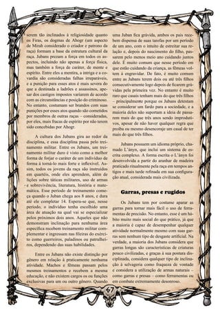 67
67
serem tão inclinados à religiosidade quanto
os Firas, os dogmas de Ahogr (um aspecto
de Mirah considerado o criador e patrono da
raça) formam a base da estrutura cultural da
raça. Jubans prezam a força em todos os as-
pectos, incluindo não apenas a força física,
mas também a força de caráter, de mente e
espírito. Entre eles a mentira, a intriga e a co-
vardia são consideradas falhas irreparáveis,
e a punição para esses atos é mais severa do
que a destinada a ladrões e assassinos, ape-
sar dos castigos impostos variarem de acordo
com as circunstâncias e posição do criminoso.
No entanto, costumam ser brandos com suas
punições por esses atos quando são cometidos
por membros de outras raças – consideradas,
por eles, mais fracas de espírito por não terem
sido concebidas por Ahogr.
A cultura dos Jubans gira ao redor da
disciplina, e essa disciplina passa pelo trei-
namento militar. Entre os Jubans, um trei-
namento militar duro é visto como a melhor
forma de forjar o caráter de um indivíduo de
forma à torná-lo mais forte e inflexível. As-
sim, todos os jovens da raça são instruídos
em quartéis, onde eles aprendem, além de
lições sobre táticas militares, uso de armas
e sobrevivência, literatura, história e mate-
mática. Esse período de treinamento come-
ça quando o Juban chega aos 8 anos, e dura
até ele completar 14. Espera-se que, nesse
período, o indivíduo tenha escolhido uma
área de atuação na qual vai se especializar
pelos próximos dois anos. Aqueles que não
demonstram inclinação para nenhuma área
específica recebem treinamento militar com-
plementar e ingressam nas fileiras do exérci-
to como guerreiros, paladinos ou patrulhei-
ros, dependendo das suas habilidades.
Entre os Jubans não existe distinção por
gênero em relação à praticamente nenhuma
atividade. Machos e fêmeas passam pelos
mesmos treinamentos e recebem a mesma
educação, e não existem cargos os ou funções
exclusivas para um ou outro gênero. Quando
uma Juban fica grávida, ambos os pais rece-
bem dispensa de suas tarefas por um período
de um ano, com o intuito de estreitar sua re-
lação e, depois do nascimento do filho, pas-
sarem pelo menos meio ano cuidando juntos
dele. É muito comum que nesse período em
que estão cuidando da criança, as fêmeas vol-
tem à engravidar. De fato, é muito comum
entre as Jubans terem dois ou até três filhos
consecutivamente logo depois de ficarem grá-
vidas pela primeira vez. No entanto é muito
raro que casais tenham mais do que três filhos
– principalmente porque os Jubans detestam
se considerar um fardo para a sociedade, e a
maioria deles não suportam a ideia de passa-
rem mais do que três anos sendo improduti-
vos, apesar de não haver qualquer regra que
proíba ou mesmo desencoraje um casal de ter
mais do que três filhos.
Jubans possuem um idioma próprio, cha-
mado L’ányn, que inclui um sistema de es-
crita complexo. A forma escrita o L’ányn foi
desenvolvida a partir do aranhar de madeira
praticado ritualmente pela raça em tempos an-
tigos e mais tarde refinada em sua configura-
ção atual, considerada mais civilizada.
Garras, presas e rugidos
Os Jubans tem por costume aparar as
garras para tornar mais fácil o uso de ferra-
mentas de precisão. No entanto, esse é um há-
bito muito mais social do que prático, já que
a maioria é capaz de desempenhar qualquer
atividade normalmente mesmo com suas gar-
ras sem nenhum tipo de desgaste artificial. Na
verdade, a maioria dos Jubans considera que
garras longas são características de criaturas
pouco civilizadas, e graças à sua postura dis-
ciplinada, considera qualquer tipo de inclina-
ção à selvageria como fraqueza de vontade
e considera a utilização de armas naturais –
como garras e presas – como ferramentas ou
em combate extremamente desonroso.
 