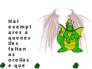 Hai exemplares a quenes lles faltan as orellas e que oen polos cornos. 